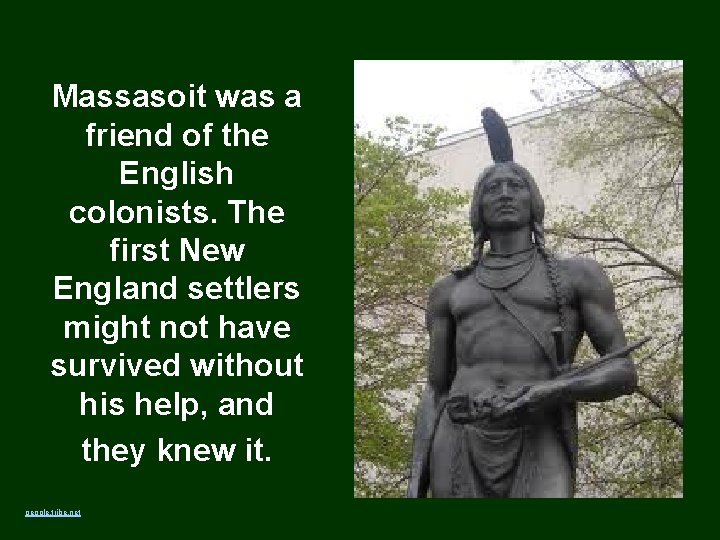 Massasoit was a friend of the English colonists. The first New England settlers might