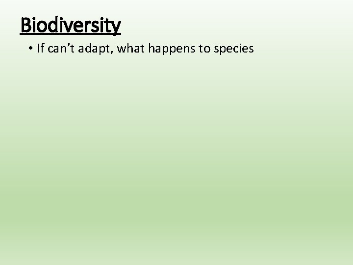 Biodiversity • If can’t adapt, what happens to species 