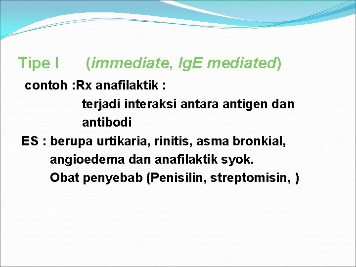 Tipe I (immediate, Ig. E mediated) contoh : Rx anafilaktik : terjadi interaksi antara