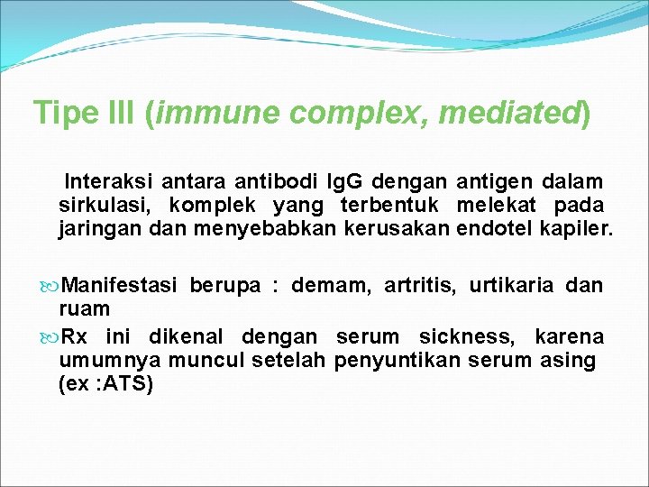 Tipe III (immune complex, mediated) Interaksi antara antibodi Ig. G dengan antigen dalam sirkulasi,