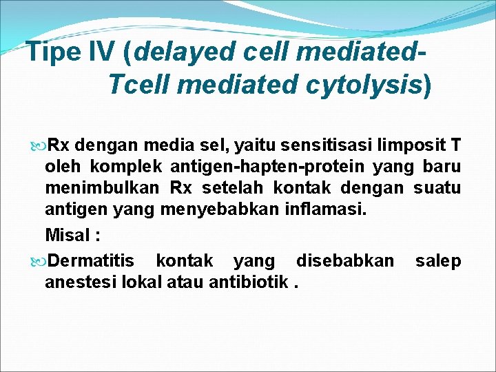 Tipe IV (delayed cell mediated. Tcell mediated cytolysis) Rx dengan media sel, yaitu sensitisasi