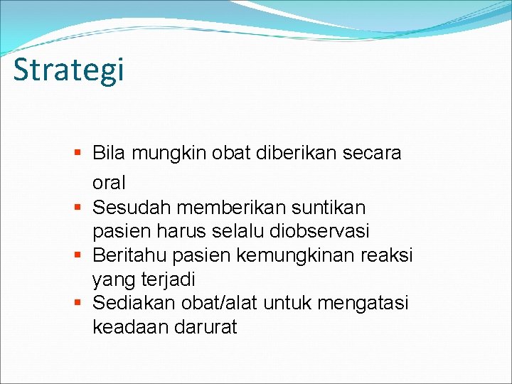 Strategi § Bila mungkin obat diberikan secara oral § Sesudah memberikan suntikan pasien harus