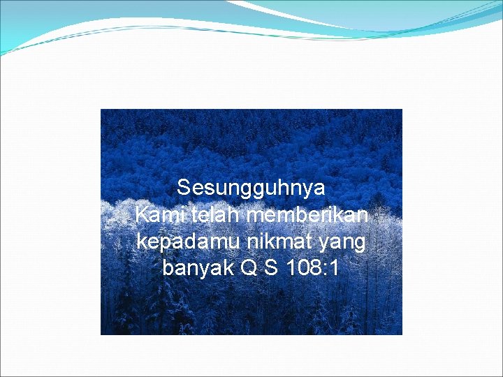 Sesungguhnya Kami telah memberikan kepadamu nikmat yang banyak Q S 108: 1 