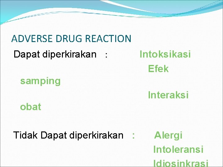 ADVERSE DRUG REACTION Dapat diperkirakan : Intoksikasi Efek samping Interaksi obat Tidak Dapat diperkirakan