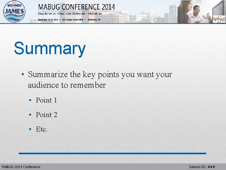 Summary • Summarize the key points you want your audience to remember • Point