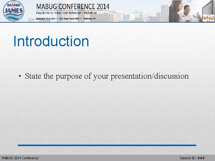 Introduction • State the purpose of your presentation/discussion MABUG 2014 Conference Session ID: ###