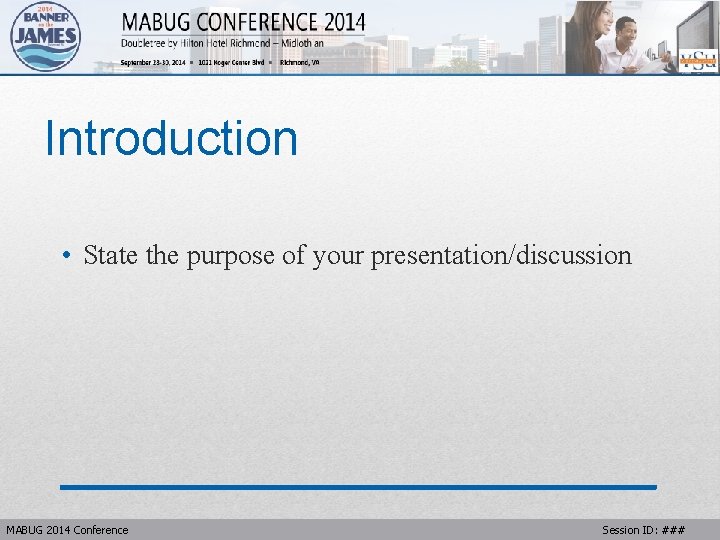 Introduction • State the purpose of your presentation/discussion MABUG 2014 Conference Session ID: ### Introduction • State the purpose of your presentation/discussion MABUG 2014 Conference Session ID: ###