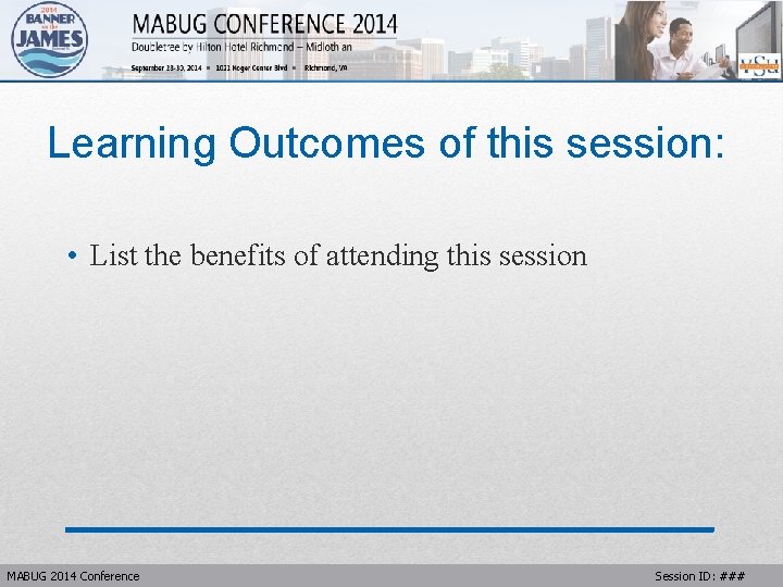 Learning Outcomes of this session: • List the benefits of attending this session MABUG