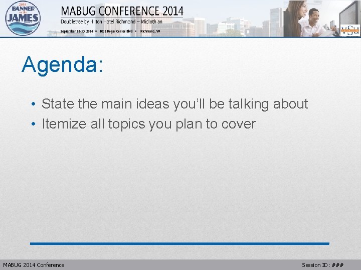 Agenda: • State the main ideas you’ll be talking about • Itemize all topics