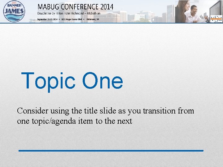 Topic One Consider using the title slide as you transition from one topic/agenda item
