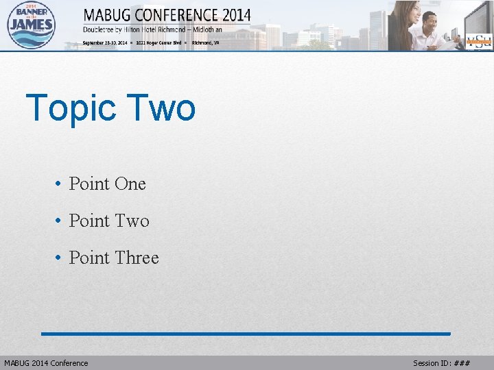 Topic Two • Point One • Point Two • Point Three MABUG 2014 Conference