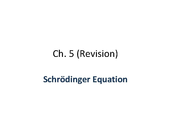 Ch. 5 (Revision) Schrödinger Equation 