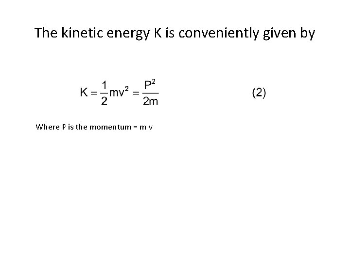 The kinetic energy K is conveniently given by Where P is the momentum =