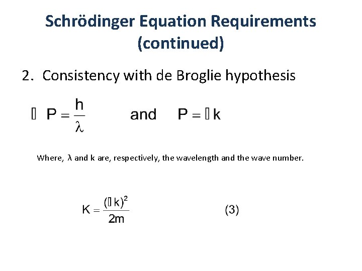 Schrödinger Equation Requirements (continued) 2. Consistency with de Broglie hypothesis Where, λ and k