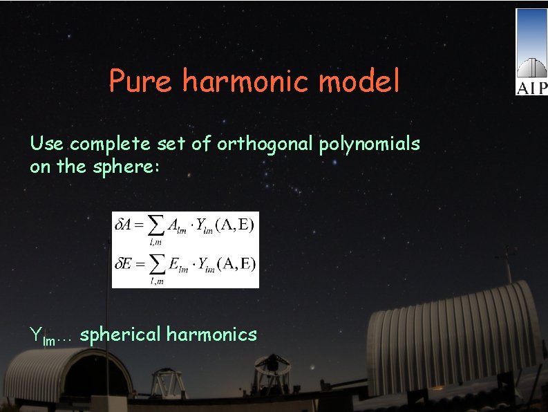 Pure harmonic model Use complete set of orthogonal polynomials on the sphere: Ylm… spherical