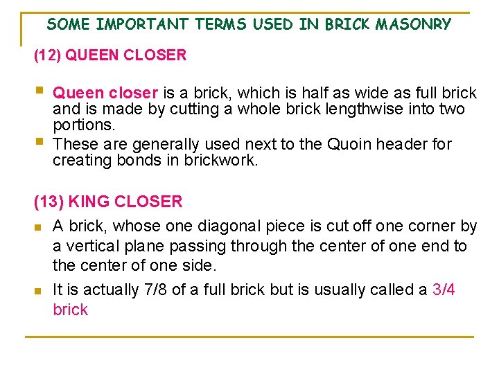 SOME IMPORTANT TERMS USED IN BRICK MASONRY (12) QUEEN CLOSER § § Queen closer SOME IMPORTANT TERMS USED IN BRICK MASONRY (12) QUEEN CLOSER § § Queen closer
