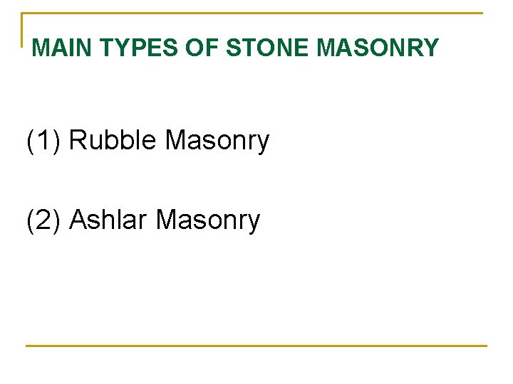 MAIN TYPES OF STONE MASONRY (1) Rubble Masonry (2) Ashlar Masonry MAIN TYPES OF STONE MASONRY (1) Rubble Masonry (2) Ashlar Masonry