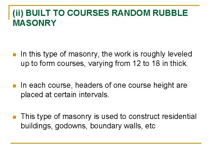 (ii) BUILT TO COURSES RANDOM RUBBLE MASONRY n In this type of masonry, the (ii) BUILT TO COURSES RANDOM RUBBLE MASONRY n In this type of masonry, the