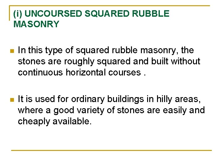 (i) UNCOURSED SQUARED RUBBLE MASONRY n In this type of squared rubble masonry, the (i) UNCOURSED SQUARED RUBBLE MASONRY n In this type of squared rubble masonry, the