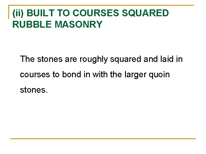 (ii) BUILT TO COURSES SQUARED RUBBLE MASONRY The stones are roughly squared and laid (ii) BUILT TO COURSES SQUARED RUBBLE MASONRY The stones are roughly squared and laid