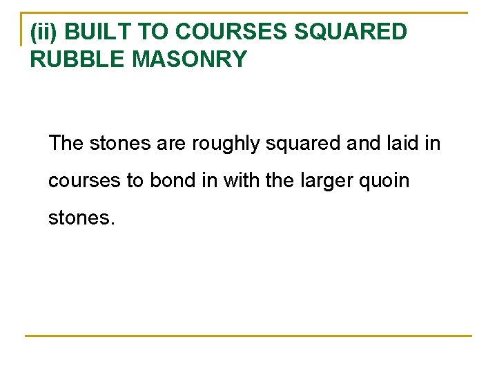 (ii) BUILT TO COURSES SQUARED RUBBLE MASONRY The stones are roughly squared and laid