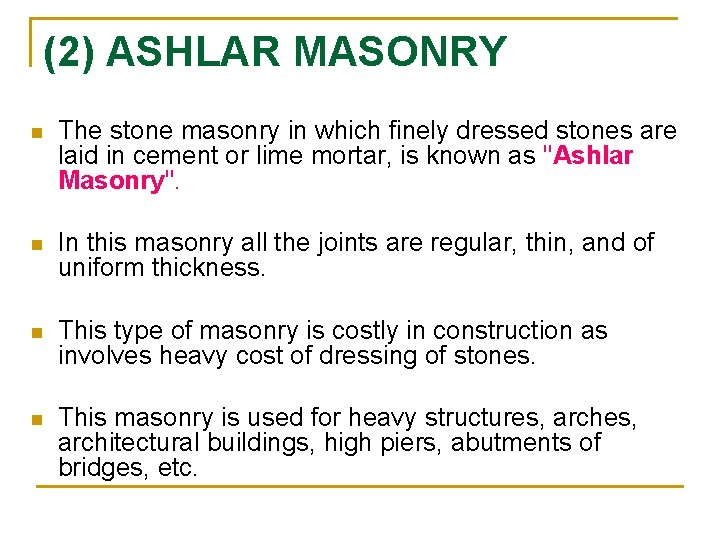 (2) ASHLAR MASONRY n The stone masonry in which finely dressed stones are laid (2) ASHLAR MASONRY n The stone masonry in which finely dressed stones are laid