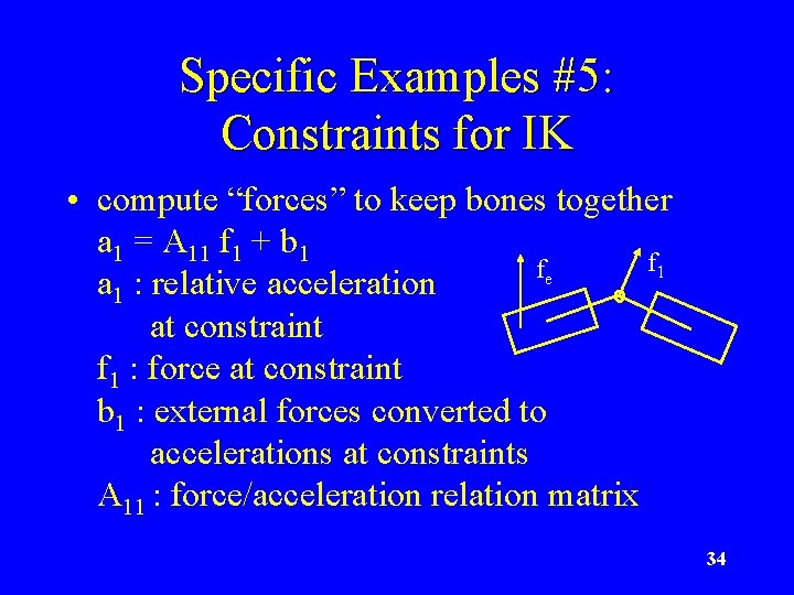 Specific Examples #5: Constraints for IK • compute “forces” to keep bones together a