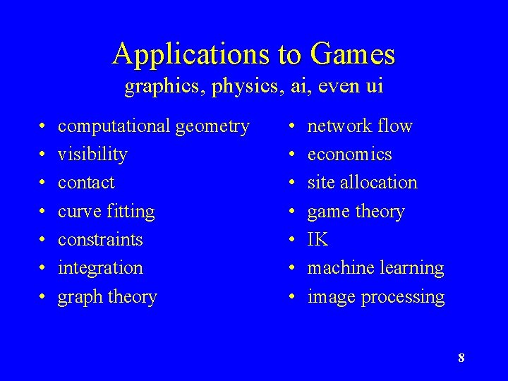 Applications to Games graphics, physics, ai, even ui • • computational geometry visibility contact