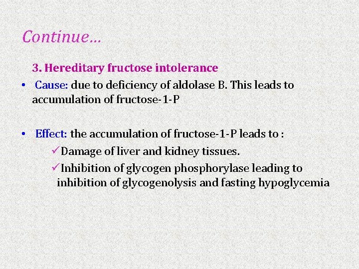 Continue… 3. Hereditary fructose intolerance • Cause: due to deficiency of aldolase B. This