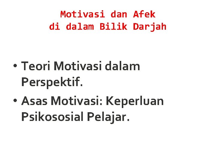 Motivasi dan Afek di dalam Bilik Darjah • Teori Motivasi dalam Perspektif. • Asas