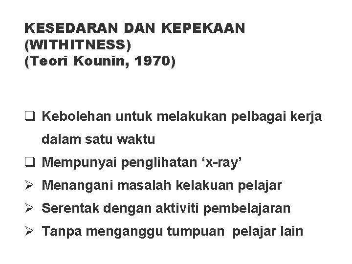 KESEDARAN DAN KEPEKAAN (WITHITNESS) (Teori Kounin, 1970) q Kebolehan untuk melakukan pelbagai kerja dalam