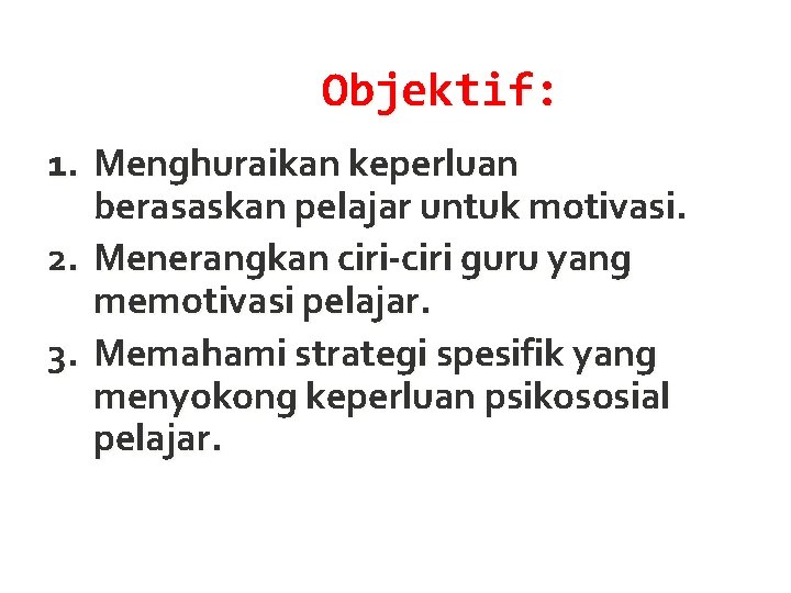 Objektif: 1. Menghuraikan keperluan berasaskan pelajar untuk motivasi. 2. Menerangkan ciri-ciri guru yang memotivasi