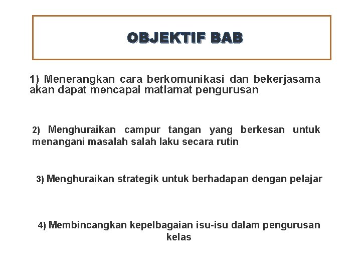 OBJEKTIF BAB 1) Menerangkan cara berkomunikasi dan bekerjasama akan dapat mencapai matlamat pengurusan 2)