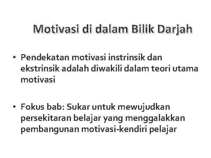 Motivasi di dalam Bilik Darjah • Pendekatan motivasi instrinsik dan ekstrinsik adalah diwakili dalam