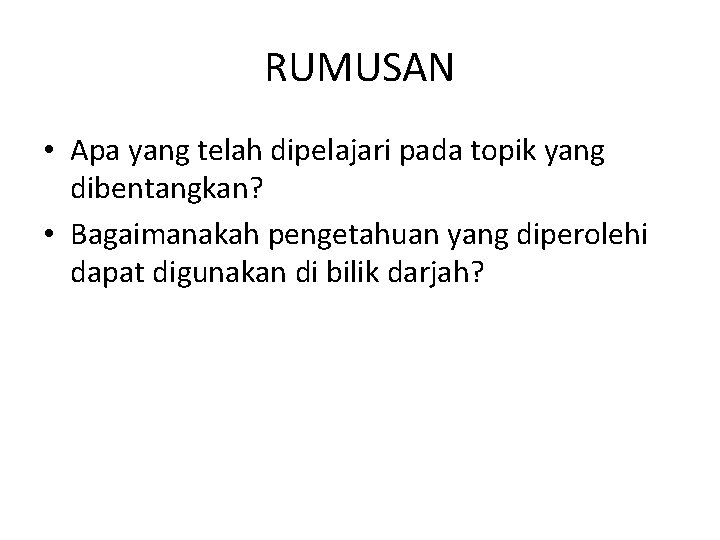 RUMUSAN • Apa yang telah dipelajari pada topik yang dibentangkan? • Bagaimanakah pengetahuan yang