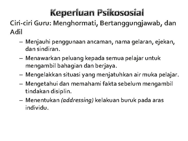 Keperluan Psikososial Ciri-ciri Guru: Menghormati, Bertanggungjawab, dan Adil – Menjauhi penggunaan ancaman, nama gelaran,