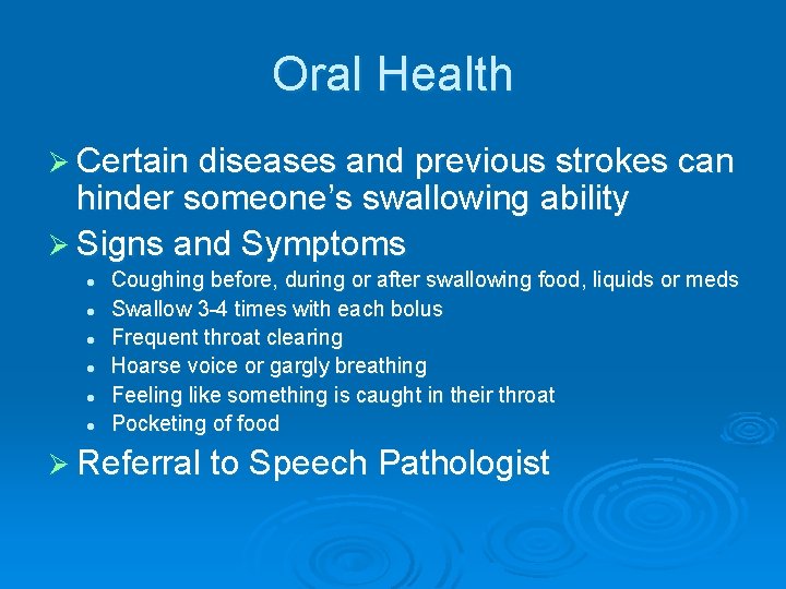 Oral Health Ø Certain diseases and previous strokes can hinder someone’s swallowing ability Ø