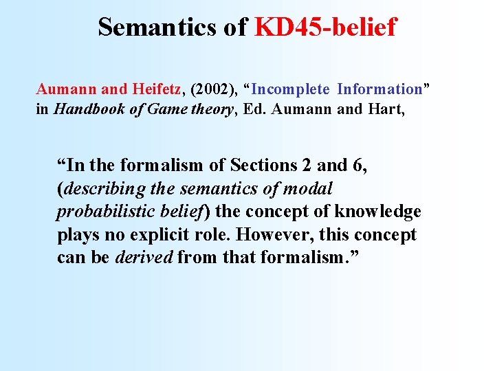 Semantics of KD 45 -belief Aumann and Heifetz, (2002), “Incomplete Information” in Handbook of