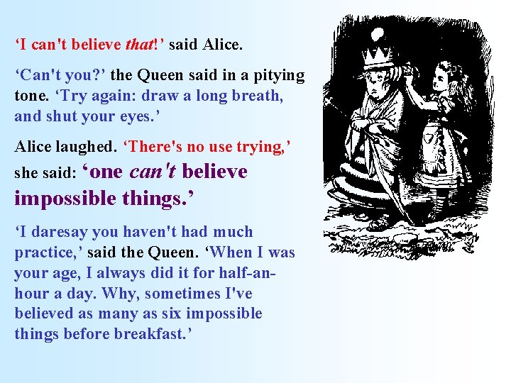 ‘I can't believe that!’ said Alice. ‘Can't you? ’ the Queen said in a