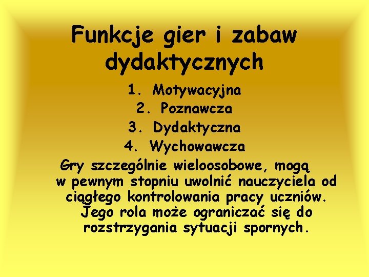 Funkcje gier i zabaw dydaktycznych 1. Motywacyjna 2. Poznawcza 3. Dydaktyczna 4. Wychowawcza Gry