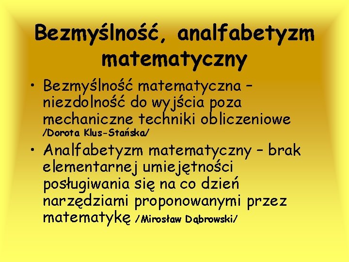 Bezmyślność, analfabetyzm matematyczny • Bezmyślność matematyczna – niezdolność do wyjścia poza mechaniczne techniki obliczeniowe