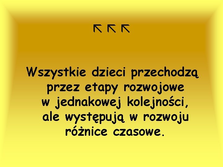  Wszystkie dzieci przechodzą przez etapy rozwojowe w jednakowej kolejności, ale występują w rozwoju