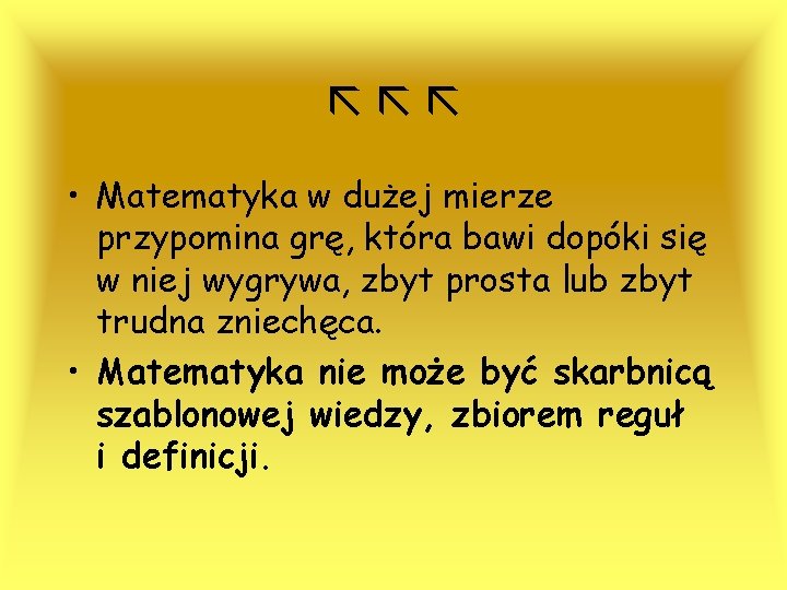  • Matematyka w dużej mierze przypomina grę, która bawi dopóki się w niej