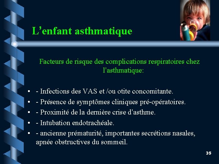  L’enfant asthmatique Facteurs de risque des complications respiratoires chez l’asthmatique: • • •