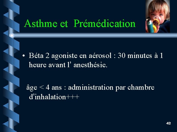 Asthme et Prémédication • Béta 2 agoniste en aérosol : 30 minutes à 1