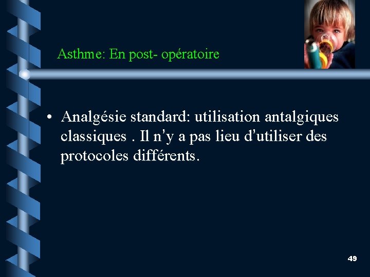  Asthme: En post- opératoire • Analgésie standard: utilisation antalgiques classiques. Il n’y a