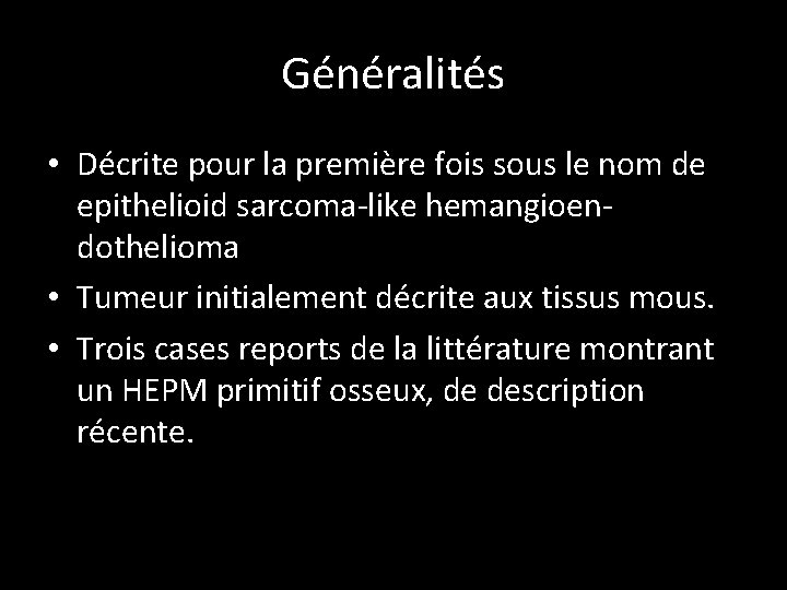 Généralités • Décrite pour la première fois sous le nom de epithelioid sarcoma-like hemangioen-