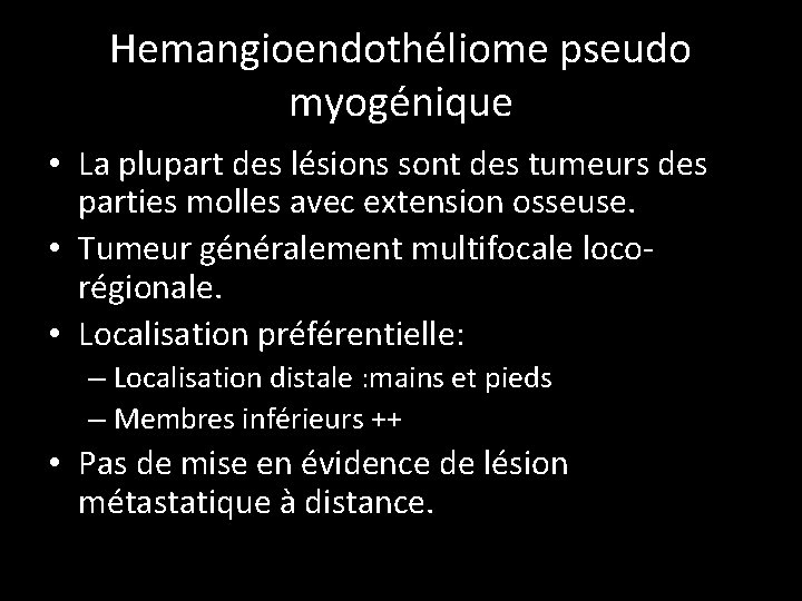 Hemangioendothéliome pseudo myogénique • La plupart des lésions sont des tumeurs des parties molles