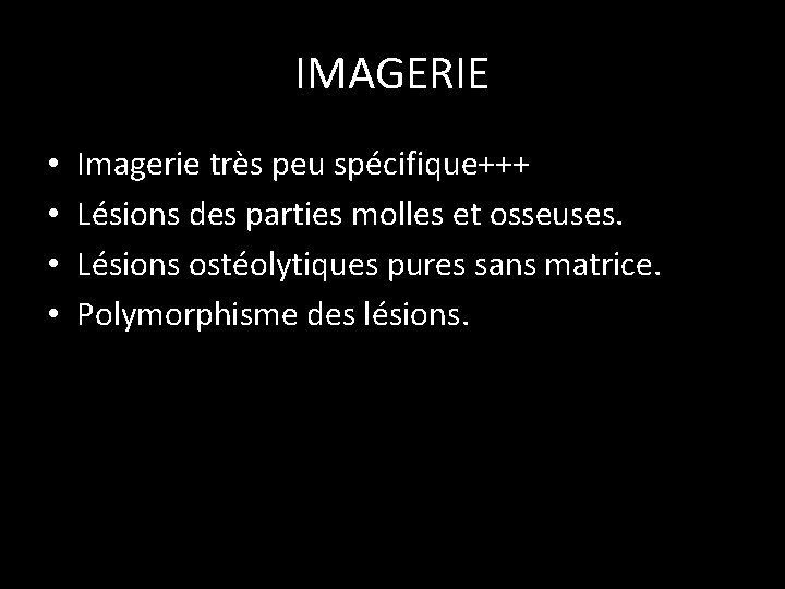 IMAGERIE • • Imagerie très peu spécifique+++ Lésions des parties molles et osseuses. Lésions