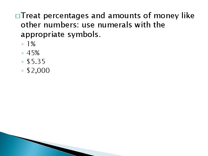 � Treat percentages and amounts of money like other numbers: use numerals with the